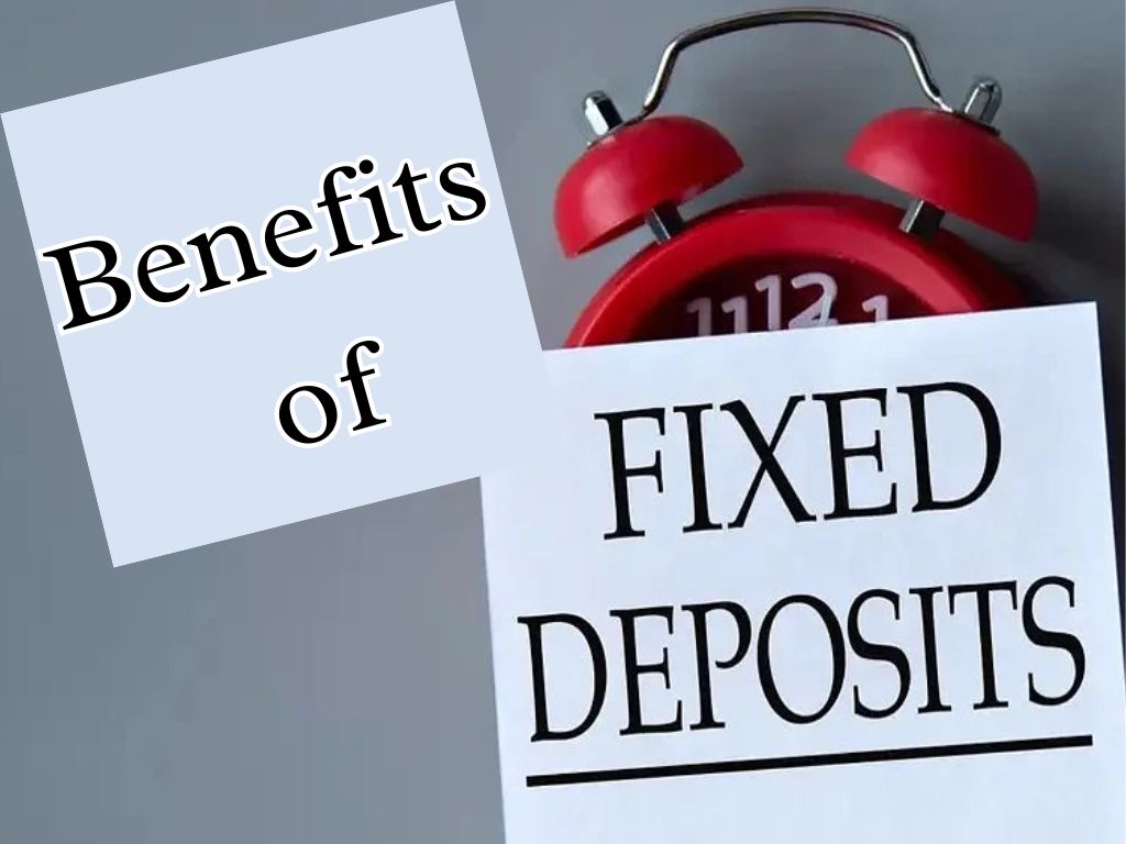 The Benefits of Fixed Deposits: Why They’re a Safe Bet for Your Money